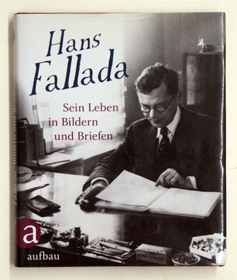 Hans Fallada. Sein Leben in Bildern und Briefen