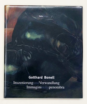 Gotthard Bonell - Inszenierung und Verwandlung. Bilder der Dämmerung. Immagini dela penobra Arbeitenn/lavori 1990–1999