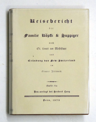 Reisebericht der Familie Köpfli & Suppiger nach St. Louis am Mississippi und Gründung von New-Switzerland im Staate Illinois
