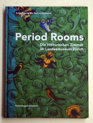 Period Rooms : Die Historischen Zimmer im Landesmuseum Zürich