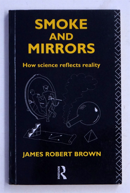 Smoke and Mirrors : How Science Reflects Reality