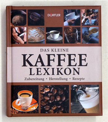 Das kleine Kaffee-Lexikon: Zubereitung, Herstellung, Rezepte