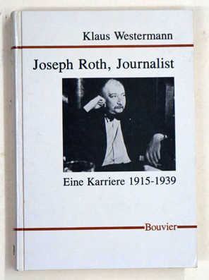 Joseph Roth, Journalist. Eine Karriere 1915-1939.