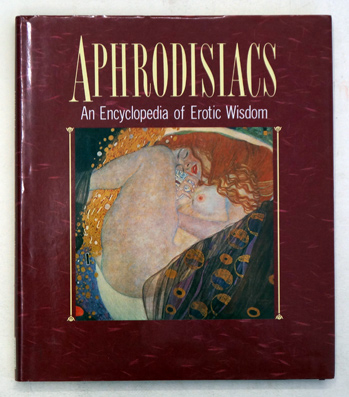 Aphrodisiacs: An Encyclopedia o f Erotic Wisdom