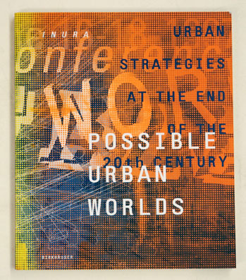 Possible Urban Worlds: Urban Strategies at the End of the 20th Centur.