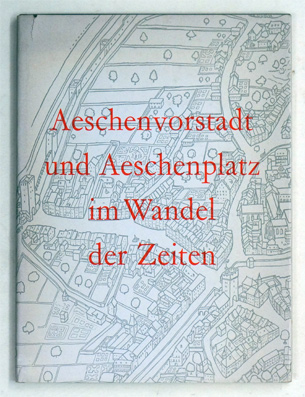 Aeschenvorstadt und Aeschenplatz im Wandel der Zeiten.