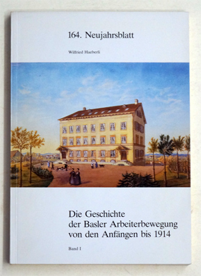 Die Geschichte der Basler Arbeiterbewegung von den Anfängen bos 1914. Bd. I