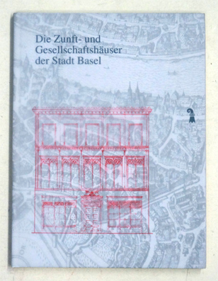 Die Zunft- und Gesellschaftshäuser der Stadt Basel.