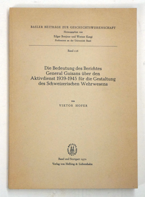 Die Bedeutung des Berichtes General Guisans über den Aktivdienst 1939 - 1945 für die Gestaltung des Schweizerischen Wehrwesens
