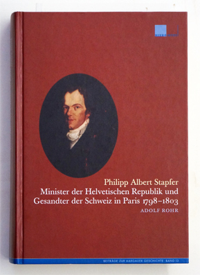 Philipp Albert Stapfer : Minister der Helvetischen Republik und Gesandter der Schweiz in Paris 1798-1803.