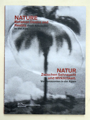 Nature - between desire and reality. From Amazonia to the Alps = Natur - zwischen Sehnsucht und Wirklichkeit : von Amazonien in die Alpen.