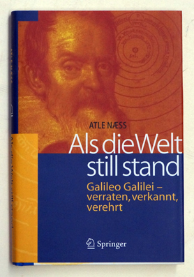Als die Welt still stand : Galileo Galilei - verraten, verkannt, verehrt